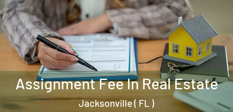  Assignment Fee In Real Estate Jacksonville ( FL )