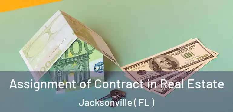  Assignment of Contract in Real Estate Jacksonville ( FL )