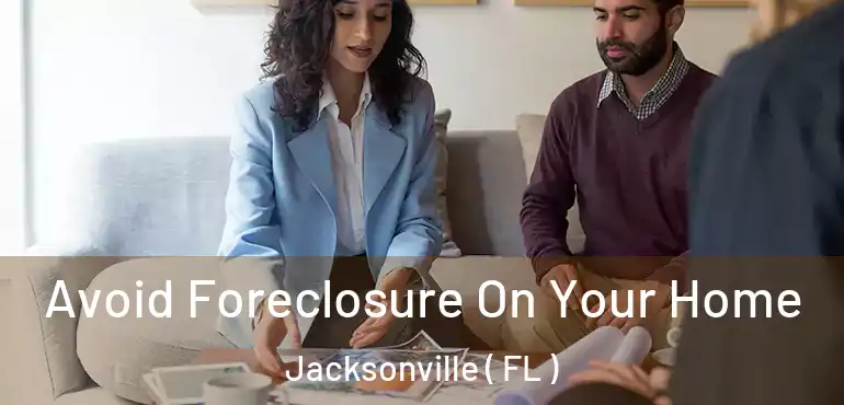  Avoid Foreclosure On Your Home Jacksonville ( FL )