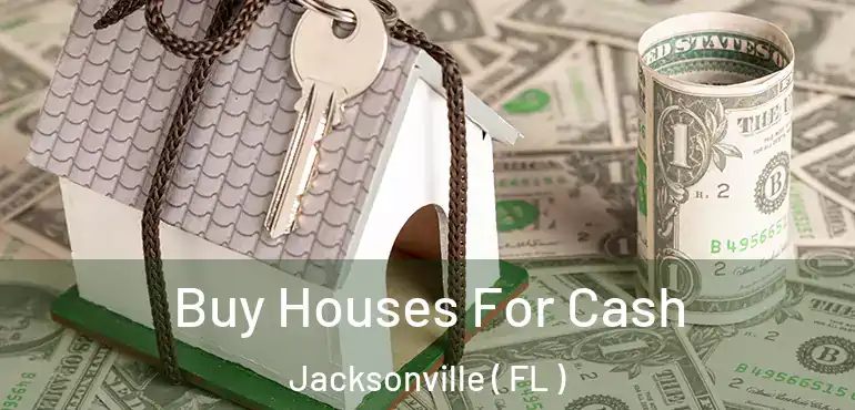  Buy Houses For Cash Jacksonville ( FL )
