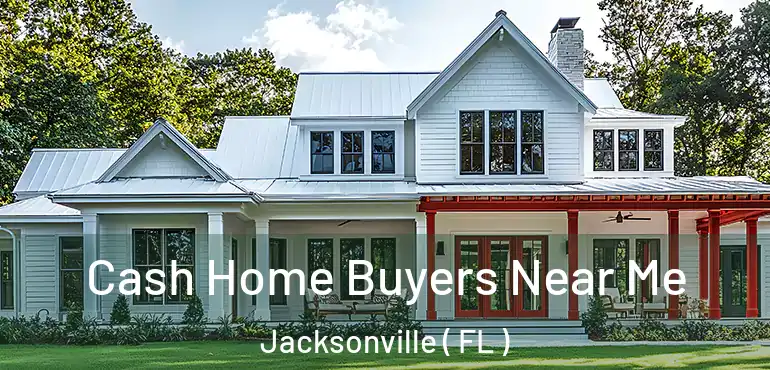  Cash Home Buyers Near Me Jacksonville ( FL )