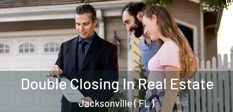  Double Closing In Real Estate Jacksonville ( FL )