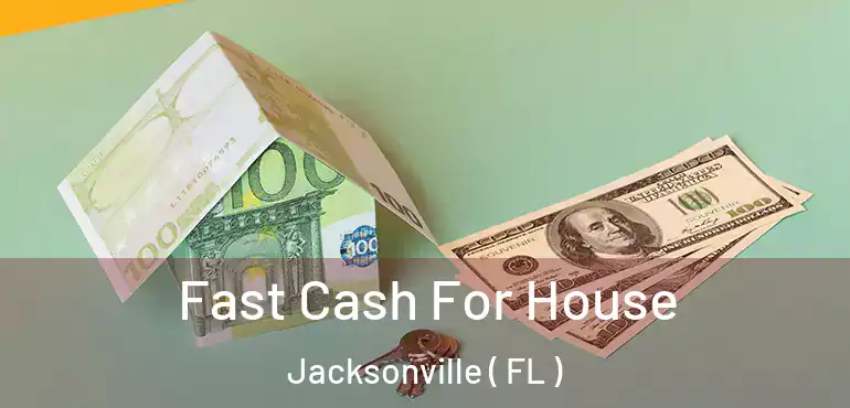  Fast Cash For House Jacksonville ( FL )