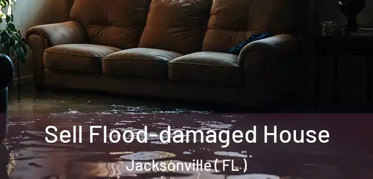  Sell Flood-damaged House Jacksonville ( FL )
