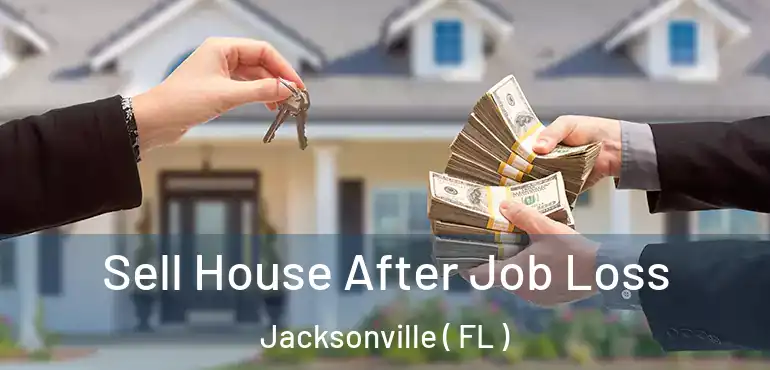  Sell House After Job Loss Jacksonville ( FL )