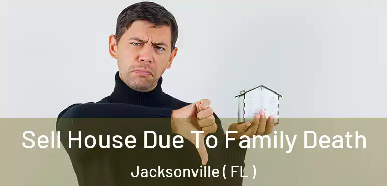  Sell House Due To Family Death Jacksonville ( FL )