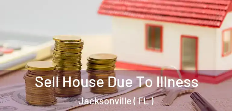  Sell House Due To Illness Jacksonville ( FL )