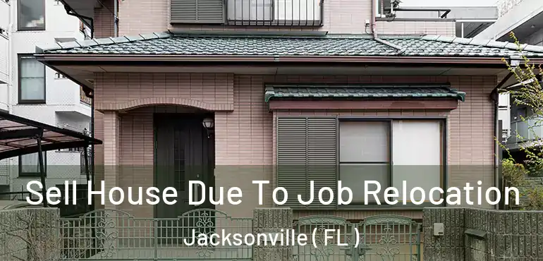  Sell House Due To Job Relocation Jacksonville ( FL )