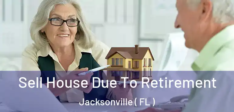  Sell House Due To Retirement Jacksonville ( FL )
