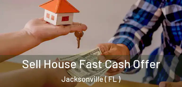  Sell House Fast Cash Offer Jacksonville ( FL )