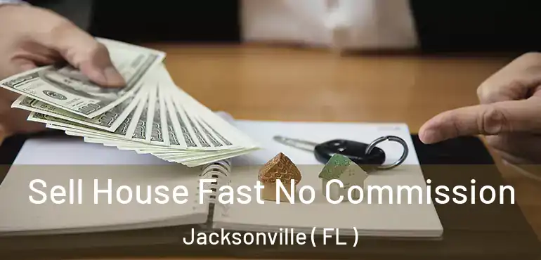  Sell House Fast No Commission Jacksonville ( FL )