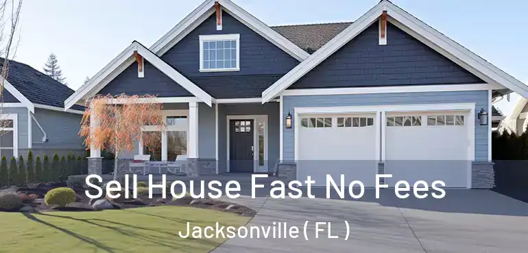  Sell House Fast No Fees Jacksonville ( FL )