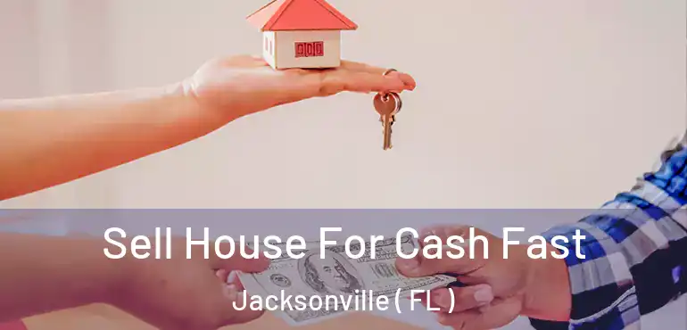  Sell House For Cash Fast Jacksonville ( FL )