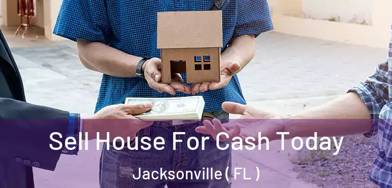  Sell House For Cash Today Jacksonville ( FL )