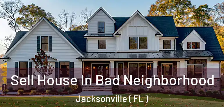  Sell House In Bad Neighborhood Jacksonville ( FL )