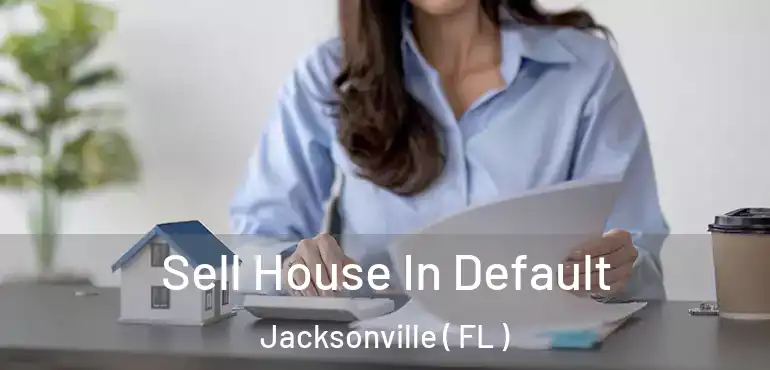  Sell House In Default Jacksonville ( FL )