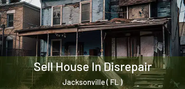  Sell House In Disrepair Jacksonville ( FL )