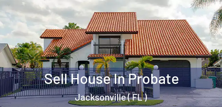  Sell House In Probate Jacksonville ( FL )