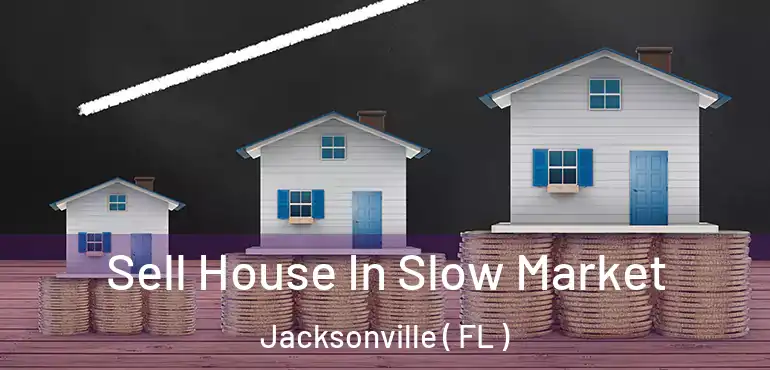  Sell House In Slow Market Jacksonville ( FL )