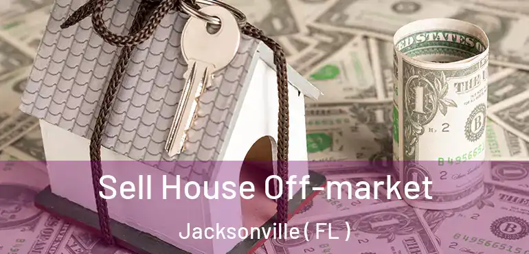  Sell House Off-market Jacksonville ( FL )
