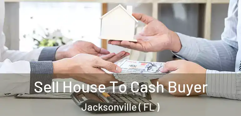  Sell House To Cash Buyer Jacksonville ( FL )