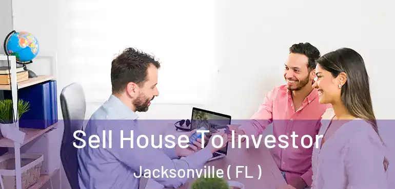  Sell House To Investor Jacksonville ( FL )