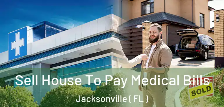  Sell House To Pay Medical Bills Jacksonville ( FL )