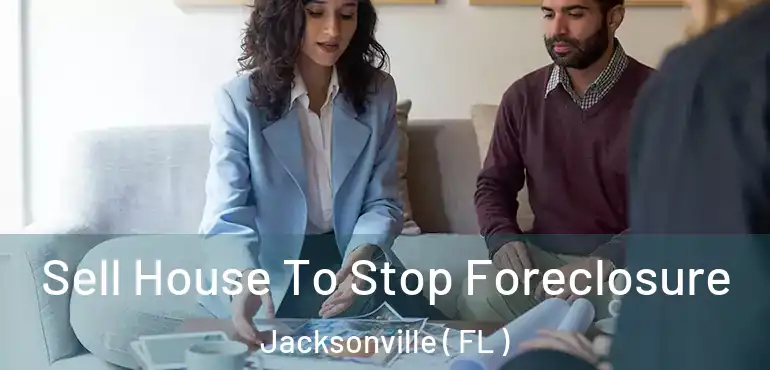  Sell House To Stop Foreclosure Jacksonville ( FL )