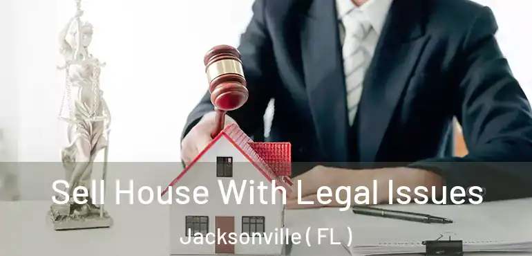  Sell House With Legal Issues Jacksonville ( FL )
