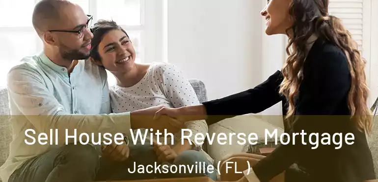  Sell House With Reverse Mortgage Jacksonville ( FL )