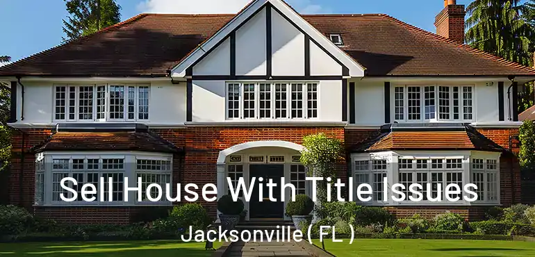  Sell House With Title Issues Jacksonville ( FL )