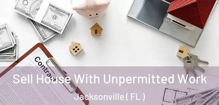  Sell House With Unpermitted Work Jacksonville ( FL )