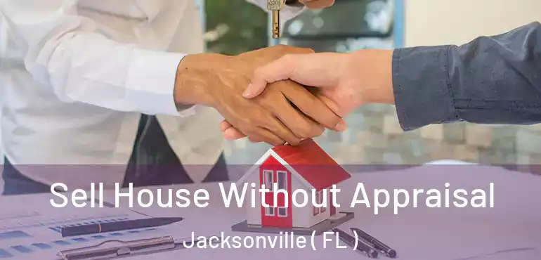  Sell House Without Appraisal Jacksonville ( FL )