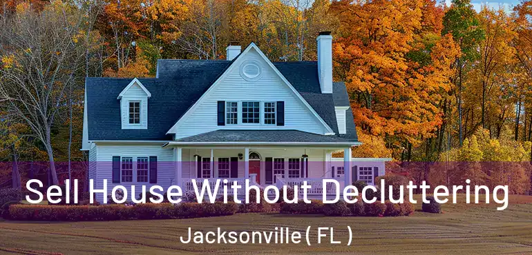  Sell House Without Decluttering Jacksonville ( FL )