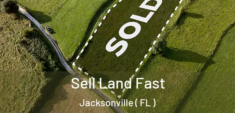  Sell Land Fast Jacksonville ( FL )