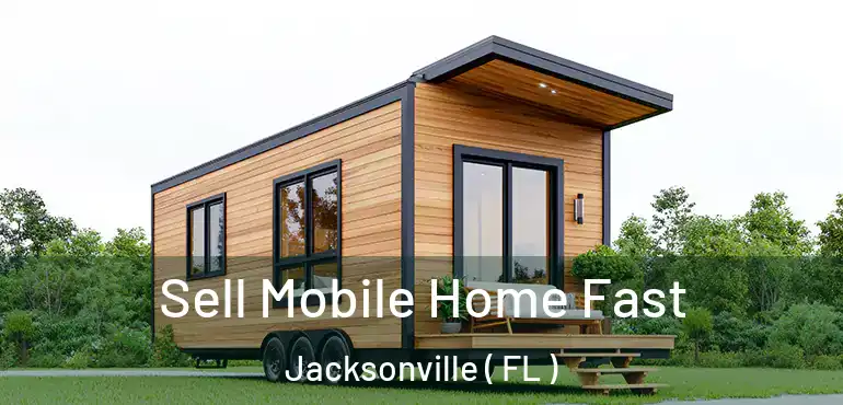  Sell Mobile Home Fast Jacksonville ( FL )